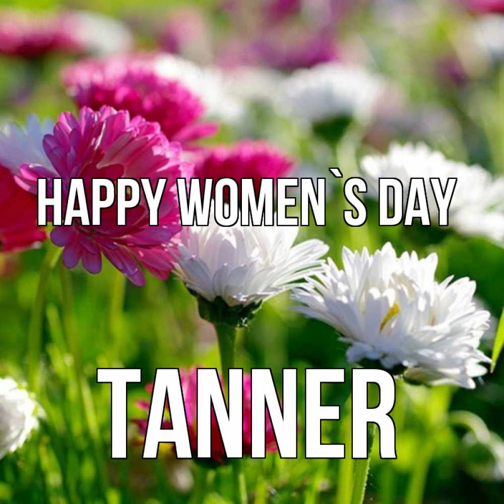 Greetings card с именем, Tanner happy women`s day международный женский день 1 Greetings with text for free download 